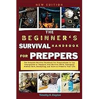 BEGINNER'S SURVIVAL HANDBOOK FOR PREPPERS: The Complete Survival Handbook for Preparedness in Any Emergencies or Disasters with Survival Skills, ... Your Life (First Steps Mastery Series) BEGINNER'S SURVIVAL HANDBOOK FOR PREPPERS: The Complete Survival Handbook for Preparedness in Any Emergencies or Disasters with Survival Skills, ... Your Life (First Steps Mastery Series) Paperback Kindle