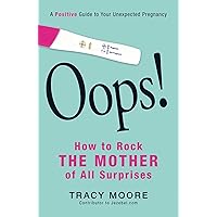 Oops! How to Rock the Mother of All Surprises: A Positive Guide to Your Unexpected Pregnancy Oops! How to Rock the Mother of All Surprises: A Positive Guide to Your Unexpected Pregnancy Paperback Kindle