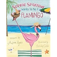 Sophie Sparrow Wants to Be a Flamingo Sophie Sparrow Wants to Be a Flamingo Paperback