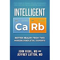 Intelligent Carb: Better Health from Two Musculoskeletal Experts Intelligent Carb: Better Health from Two Musculoskeletal Experts Kindle Paperback