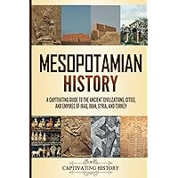 Mesopotamian History: A Captivating Guide to the Ancient Civilizations, Cities, and Empires of Iraq, Iran, Syria, and Turkey (Empires in History) Mesopotamian History: A Captivating Guide to the Ancient Civilizations, Cities, and Empires of Iraq, Iran, Syria, and Turkey (Empires in History) Kindle Paperback
