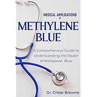 Medical Applications of Methylene Blue: A Comprehensive Guide to Understanding the Power of Methylene Blue Medical Applications of Methylene Blue: A Comprehensive Guide to Understanding the Power of Methylene Blue Kindle Paperback