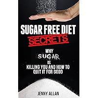 Sugar Free Diet Secrets – Why Sugar Is Killing You and How To Quit It For Good Sugar Free Diet Secrets – Why Sugar Is Killing You and How To Quit It For Good Kindle Spiral-bound