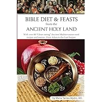 Bible Diet and Feasts from the Ancient Holy Land: Ancient Mediterranean meal recipes and menus...from Adam to the Last Supper. Bible Diet and Feasts from the Ancient Holy Land: Ancient Mediterranean meal recipes and menus...from Adam to the Last Supper. Paperback Kindle