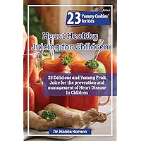 HEART HEALTHY JUICING FOR KIDS: 27 delicious and yummy fruit juice for the prevention and management of heart disease in children HEART HEALTHY JUICING FOR KIDS: 27 delicious and yummy fruit juice for the prevention and management of heart disease in children Kindle Paperback