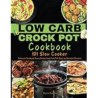 Low Carb Crock Pot Cookbook: 101 Slow Cooker Dishes for Breakfast, Soups, Chicken, Beef, Pork, Fish, Sides, and Decadent Desserts Low Carb Crock Pot Cookbook: 101 Slow Cooker Dishes for Breakfast, Soups, Chicken, Beef, Pork, Fish, Sides, and Decadent Desserts Paperback Kindle