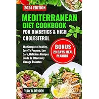 Mediterranean Diet Cookbook for Diabetics and High Cholesterol: The Complete Healthy, Easy To Prepare, Low Carb, Delicious Recipes Guide To Effectively Manage Diabetes