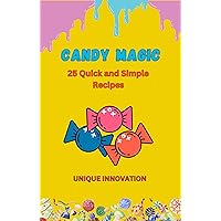 Candy Magic: 25 Quick and Simple Recipes Candy Magic: 25 Quick and Simple Recipes Kindle Paperback