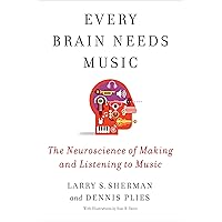 Every Brain Needs Music: The Neuroscience of Making and Listening to Music Every Brain Needs Music: The Neuroscience of Making and Listening to Music Hardcover Paperback