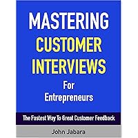 Mastering Customer Interviews For Entrepreneurs: The Fastest Way To Great Customer Feedback (Mastering Entrepreneurship Book 1) Mastering Customer Interviews For Entrepreneurs: The Fastest Way To Great Customer Feedback (Mastering Entrepreneurship Book 1) Kindle