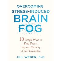 Overcoming Stress-Induced Brain Fog: 10 Simple Ways to Find Focus, Improve Memory, and Feel Grounded Overcoming Stress-Induced Brain Fog: 10 Simple Ways to Find Focus, Improve Memory, and Feel Grounded Paperback Audible Audiobook Kindle Audio CD