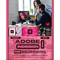 Adobe InDesign 2024 For Beginners: The Comprehensive Guide to Unlocking Adobe InDesign’s Power to Create Professional Layouts and Designs Adobe InDesign 2024 For Beginners: The Comprehensive Guide to Unlocking Adobe InDesign’s Power to Create Professional Layouts and Designs Paperback Kindle Hardcover