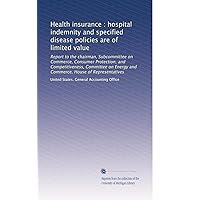 Health insurance : hospital indemnity and specified disease policies are of limited value Health insurance : hospital indemnity and specified disease policies are of limited value Paperback Leather Bound