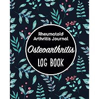 Osteoarthritis Log Book - Rheumatoid Arthritis Journal: Chronic Pain Health Tracking Notes/Symptoms Of Arthritis Health Organizer/Medication ... Assessment Notes/Elderly Caregiver Gift