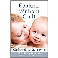 Epidural Without Guilt: Childbirth Without Pain Epidural Without Guilt: Childbirth Without Pain Kindle Paperback