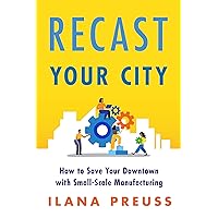 Recast Your City: How to Save Your Downtown with Small-Scale Manufacturing Recast Your City: How to Save Your Downtown with Small-Scale Manufacturing Paperback Kindle