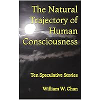 The Natural Trajectory of Human Consciousness: Ten Speculative Stories