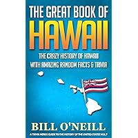 The Great Book of Hawaii: The Crazy History of Hawaii with Amazing Random Facts & Trivia (A Trivia Nerds Guide to the History of the United States)