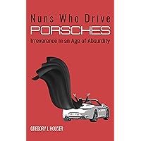 Nuns Who Drive Porsches: Irreverence in an Age of Absurdity Nuns Who Drive Porsches: Irreverence in an Age of Absurdity Kindle Hardcover Paperback