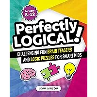 Perfectly Logical!: Challenging Fun Brain Teasers and Logic Puzzles for Smart Kids Perfectly Logical!: Challenging Fun Brain Teasers and Logic Puzzles for Smart Kids Paperback Spiral-bound
