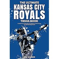 The Ultimate Kansas City Royals Trivia Book: A Collection of Amazing Trivia Quizzes and Fun Facts for Die-Hard Royals Fans!