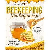 Beekeeping for Beginners: Unlock the Sweet Rewards of a Healthy, Thriving Beehive. Discover Insider Tips and Harvest Your Own Honey with Ease