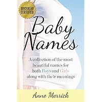 Baby Names: A collection of the most beautiful names for both Boys and Girls along with their meanings (Baby Names and Meanings Book 1)