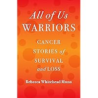 All of Us Warriors: Cancer Stories of Survival and Loss All of Us Warriors: Cancer Stories of Survival and Loss Paperback Kindle