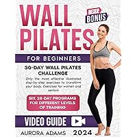 WALL PILATES WORKOUTS FOR BEGINNERS: 30-Day Wall Pilates Challenge, Only the most effective illustrated step-by-step exercises to transform your body exercises for women and seniors