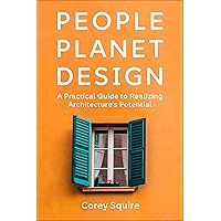 People, Planet, Design: A Practical Guide to Realizing Architecture’s Potential People, Planet, Design: A Practical Guide to Realizing Architecture’s Potential Paperback Kindle
