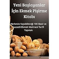 Yeni Başlayanlar İçin Ekmek Pişirme Kitabı (Turkish Edition)