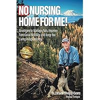No Nursing Home for Me!: Strategies to Manage Pain, Improve Functional Mobility and Keep You Living Independently No Nursing Home for Me!: Strategies to Manage Pain, Improve Functional Mobility and Keep You Living Independently Paperback Kindle