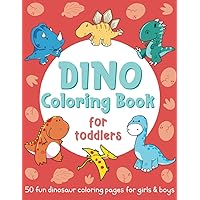 Dino Coloring Book For Toddlers: 50 Fun Dinosaur Coloring Pages For Girls & Boys: (Gift Idea for Preschoolers) Dino Coloring Book For Toddlers: 50 Fun Dinosaur Coloring Pages For Girls & Boys: (Gift Idea for Preschoolers) Paperback