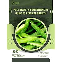 Pole Beans, A Comprehensive Guide to Vertical Growth: Guide and overview