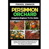 PERSIMMON ORCHARD: Complete Beginner To Pro Guide: Strategic Practical Handbook For Gardener On How To Grow Persimmon Orchard From Scratch (Cultivation, Care, Management And Benefit) PERSIMMON ORCHARD: Complete Beginner To Pro Guide: Strategic Practical Handbook For Gardener On How To Grow Persimmon Orchard From Scratch (Cultivation, Care, Management And Benefit) Paperback Kindle