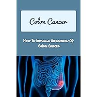 Colon Cancer: How To Increase Awareness Of Colon Cancer