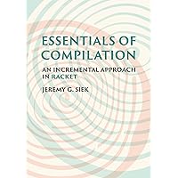 Essentials of Compilation: An Incremental Approach in Racket Essentials of Compilation: An Incremental Approach in Racket Hardcover Kindle
