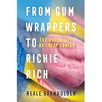 From Gum Wrappers to Richie Rich: The Materiality of Cheap Comics From Gum Wrappers to Richie Rich: The Materiality of Cheap Comics Paperback Hardcover