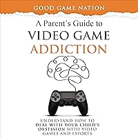 A Parent’s Guide to Video Game Addiction: Understand how to Deal with Your Child’s Obsession with Video Games and Esports A Parent’s Guide to Video Game Addiction: Understand how to Deal with Your Child’s Obsession with Video Games and Esports Audible Audiobook Paperback Kindle