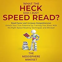 What the Heck Did I Just Speed Read?: Read Faster AND Increase Comprehension Unlock Your True Potential by Training Your Brain with the Right Speed Reading Techniques and Mindset What the Heck Did I Just Speed Read?: Read Faster AND Increase Comprehension Unlock Your True Potential by Training Your Brain with the Right Speed Reading Techniques and Mindset Audible Audiobook Kindle Paperback