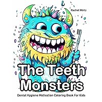 The Teeth Monsters - Dental Hygiene Motivation Coloring Book for Kids: Activity to Motivate Teeth Brushing and Healthy Oral Hygiene for Children The Teeth Monsters - Dental Hygiene Motivation Coloring Book for Kids: Activity to Motivate Teeth Brushing and Healthy Oral Hygiene for Children Paperback