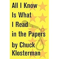 All I Know Is What I Read in the Papers: An Essay from Sex, Drugs, and Cocoa Puffs (Chuck Klosterman on Media and Culture) All I Know Is What I Read in the Papers: An Essay from Sex, Drugs, and Cocoa Puffs (Chuck Klosterman on Media and Culture) Kindle