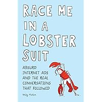 Race Me in a Lobster Suit: Absurd Internet Ads and the Real Conversations that Followed Race Me in a Lobster Suit: Absurd Internet Ads and the Real Conversations that Followed Paperback Kindle Audible Audiobook Audio CD