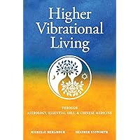 Higher Vibrational Living: Through Astrology, Essential Oils, and Chinese Medicine Higher Vibrational Living: Through Astrology, Essential Oils, and Chinese Medicine Paperback Kindle