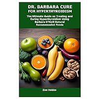 DR. BARBARA CURE FOR HYPERTHYROIDISM: The Ultimate Guide on Treating and Curing Hyperthyroidism Using Barbara O’Neill Natural Recommended Foods DR. BARBARA CURE FOR HYPERTHYROIDISM: The Ultimate Guide on Treating and Curing Hyperthyroidism Using Barbara O’Neill Natural Recommended Foods Paperback