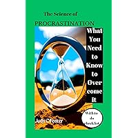 The Science of Procrastination: What You Need to Know to Overcome It The Science of Procrastination: What You Need to Know to Overcome It Kindle Paperback