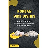 Korean Side Dishes: 4 Basic Ingredients in Making Delicious Banchan Anytime, Anywhere Korean Side Dishes: 4 Basic Ingredients in Making Delicious Banchan Anytime, Anywhere Paperback Kindle