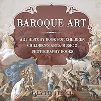 Baroque Art - Art History Book for Children Children's Arts, Music & Photography Books Baroque Art - Art History Book for Children Children's Arts, Music & Photography Books Paperback Kindle Audible Audiobook