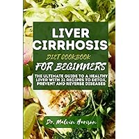 LIVER CIRRHOSIS DIET COOKBOOK FOR BEGINNERS: The ultimate guide to a healthy liver with 31 recipes to detox, prevent and reverse diseases LIVER CIRRHOSIS DIET COOKBOOK FOR BEGINNERS: The ultimate guide to a healthy liver with 31 recipes to detox, prevent and reverse diseases Paperback Kindle
