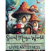 Secret Magic World: Un voyage enchanté à colorier pour les adultes et les adolescents. Album de coloriage avec plus de 70 paysages magiques et ... de fées et des mandalas ! (French Edition)